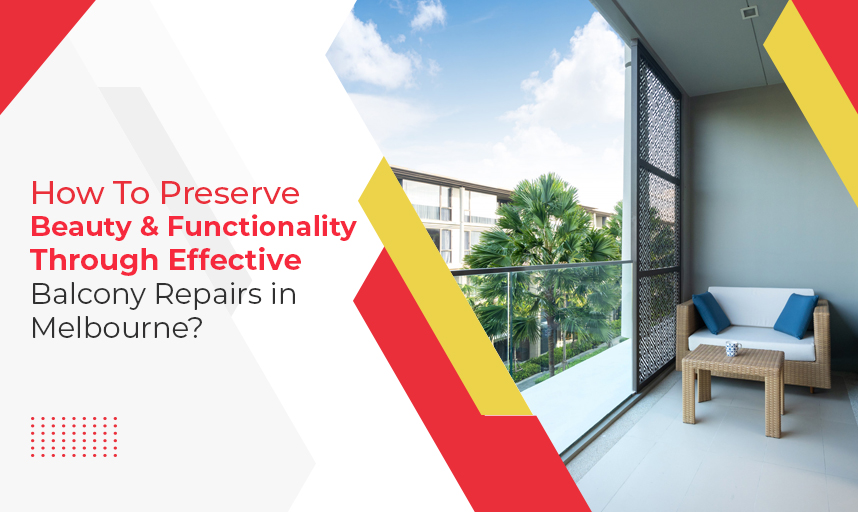 How To Preserve Beauty And Functionality Through Effective Balcony Repairs in Melbourne